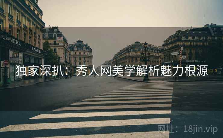 独家深扒：秀人网美学解析魅力根源
