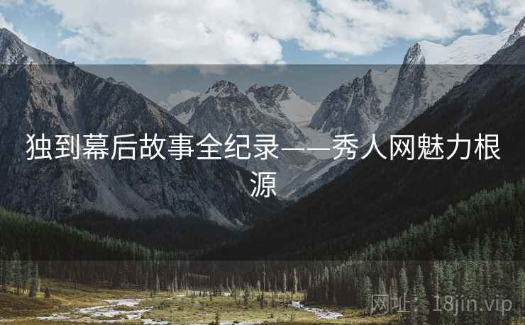 独到幕后故事全纪录——秀人网魅力根源