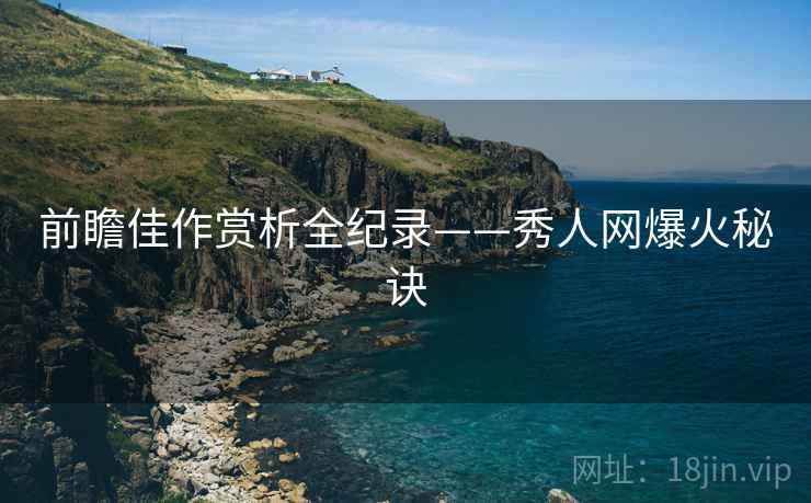前瞻佳作赏析全纪录——秀人网爆火秘诀