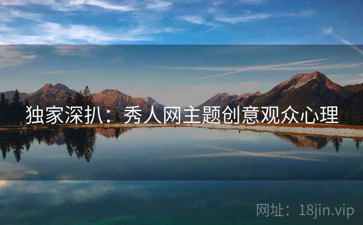 独家深扒：秀人网主题创意观众心理