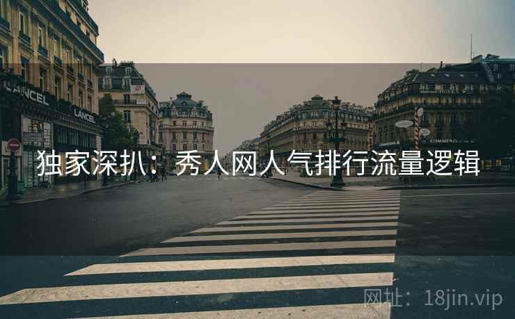 独家深扒：秀人网人气排行流量逻辑