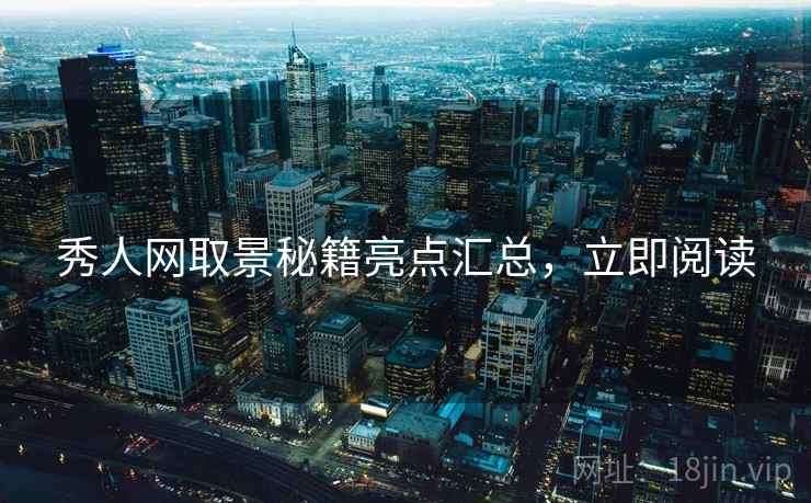 秀人网取景秘籍亮点汇总，立即阅读