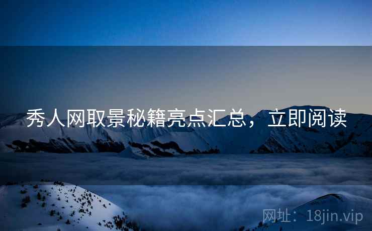 秀人网取景秘籍亮点汇总，立即阅读