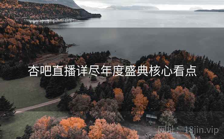 杏吧直播详尽年度盛典核心看点