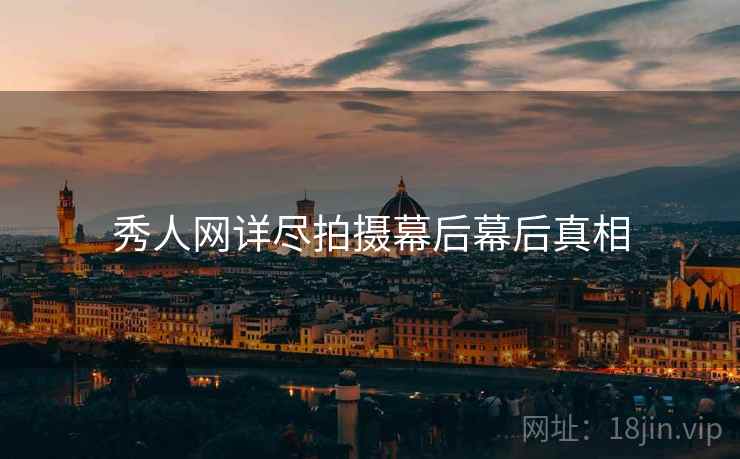 秀人网详尽拍摄幕后幕后真相